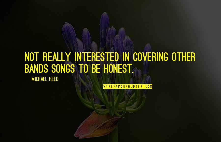 Covering Songs Quotes By Michael Reed: Not really interested in covering other bands songs