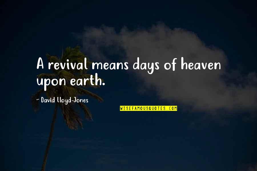 Covering Up Emotions Quotes By David Lloyd-Jones: A revival means days of heaven upon earth.