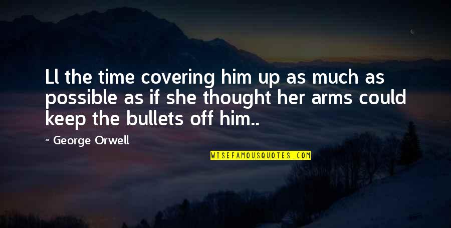 Covering Up Quotes By George Orwell: Ll the time covering him up as much