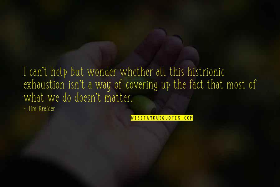 Covering Up Quotes By Tim Kreider: I can't help but wonder whether all this Covering Up Quotes By Tim Kreider: I can't help but wonder whether all this