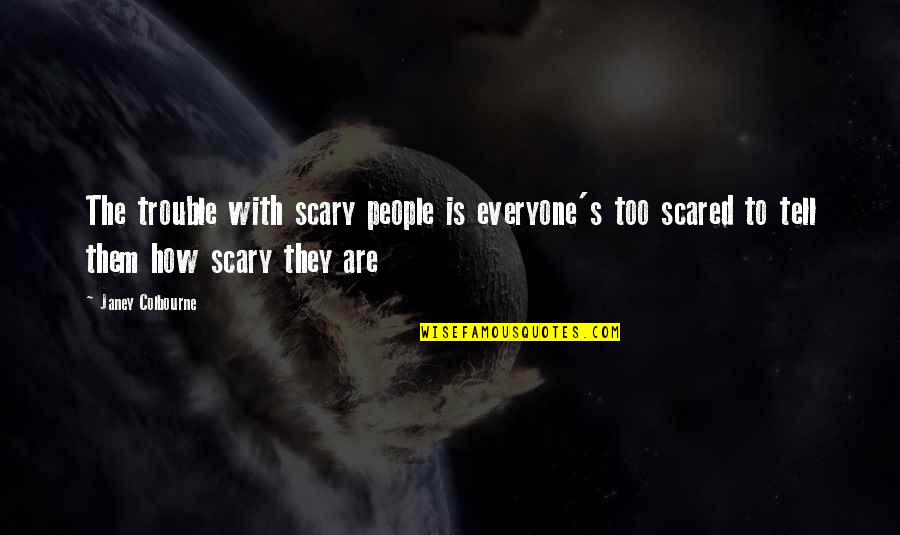 Covering Up Your Face Quotes By Janey Colbourne: The trouble with scary people is everyone's too