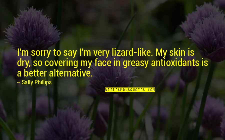 Covering Up Your Face Quotes By Sally Phillips: I'm sorry to say I'm very lizard-like. My