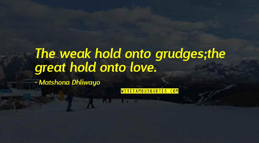 Covering Your Tracks Quotes By Matshona Dhliwayo: The weak hold onto grudges;the great hold onto