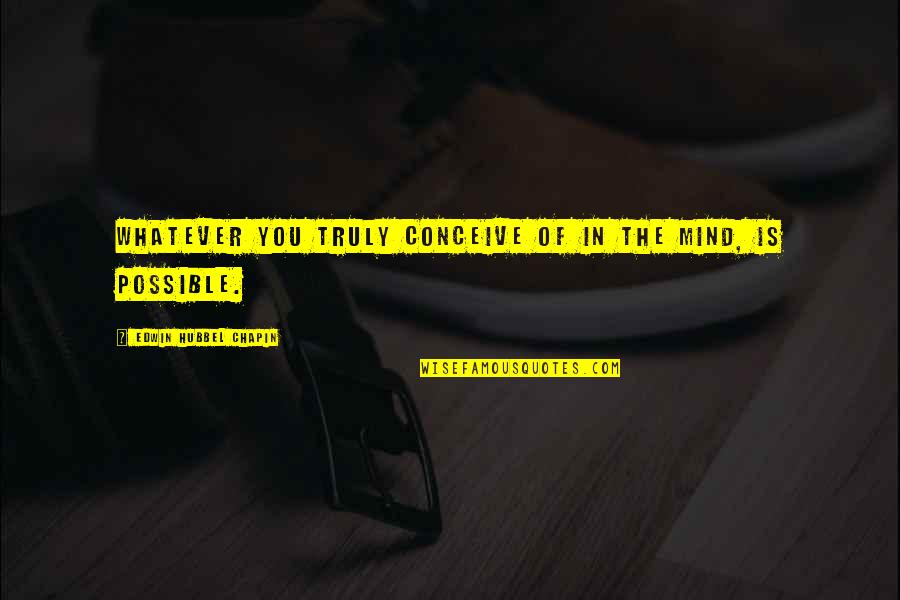 Coverings Quotes By Edwin Hubbel Chapin: Whatever you truly conceive of in the mind,