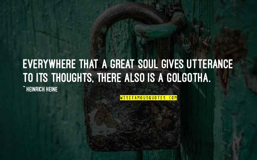 Coverings Quotes By Heinrich Heine: Everywhere that a great soul gives utterance to