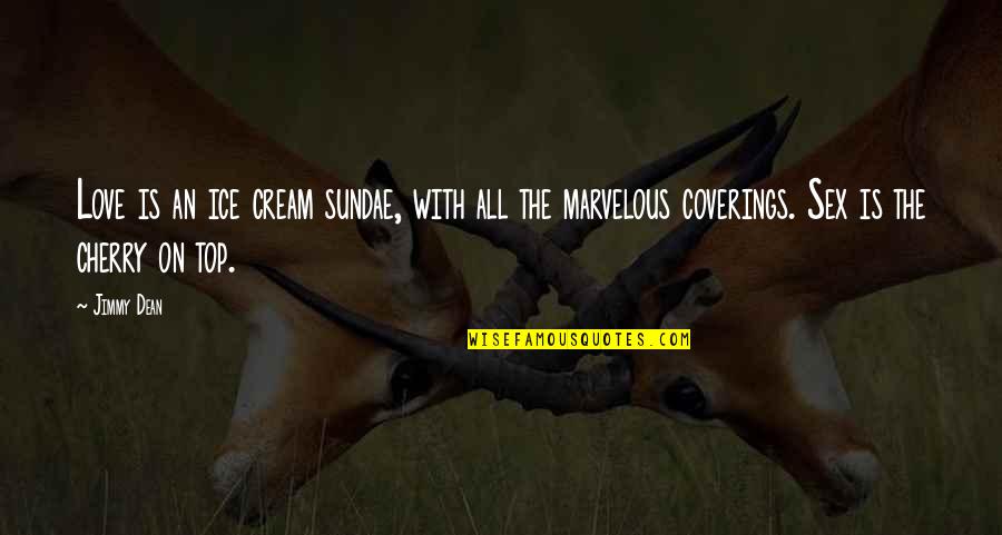 Coverings Quotes By Jimmy Dean: Love is an ice cream sundae, with all