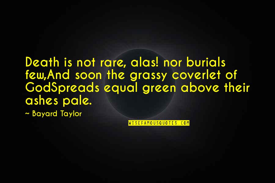 Coverlet Quotes By Bayard Taylor: Death is not rare, alas! nor burials few,And