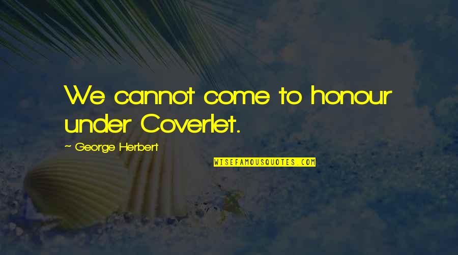 Coverlet Quotes By George Herbert: We cannot come to honour under Coverlet.