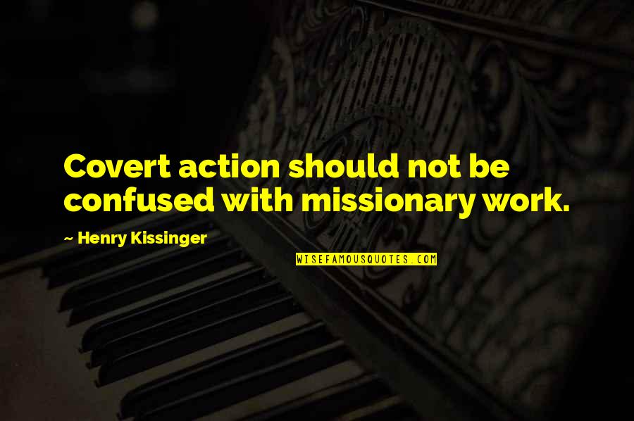 Covert Action Quotes By Henry Kissinger: Covert action should not be confused with missionary