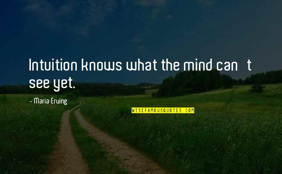 Covert Bailey Quotes By Maria Erving: Intuition knows what the mind can't see yet.