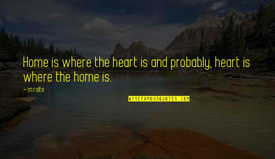 Covert People Quotes By M.ralte: Home is where the heart is and probably,