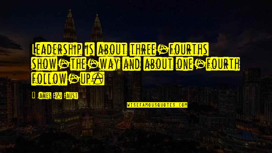 Covertly Crossword Quotes By James E. Faust: Leadership is about three-fourths show-the-way and about one-fourth