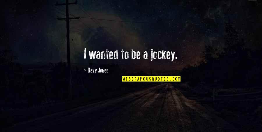 Covertly Kiss Quotes By Davy Jones: I wanted to be a jockey.