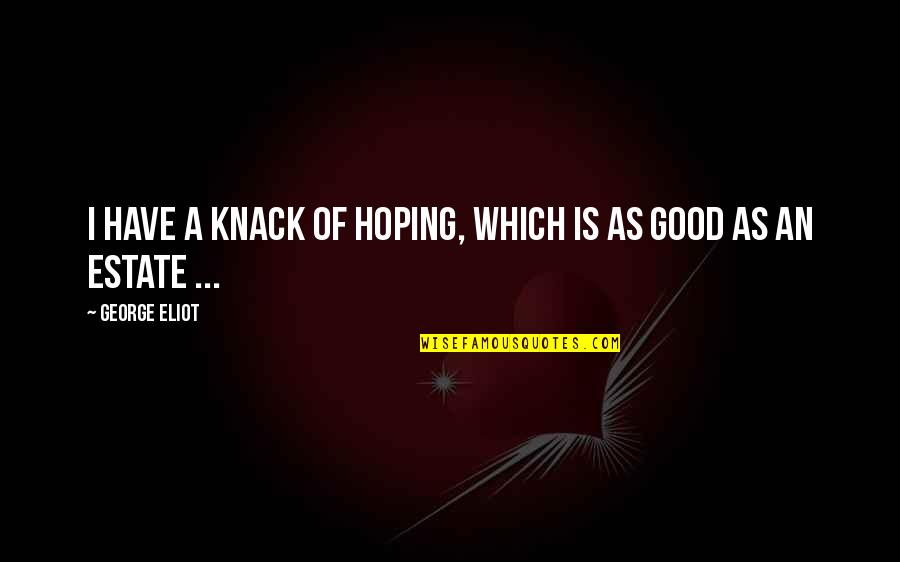 Covertly Kiss Quotes By George Eliot: I have a knack of hoping, which is