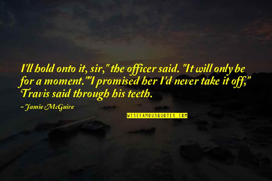 Coverture Fraction Quotes By Jamie McGuire: I'll hold onto it, sir," the officer said. Coverture Fraction Quotes By Jamie McGuire: I'll hold onto it, sir," the officer said.