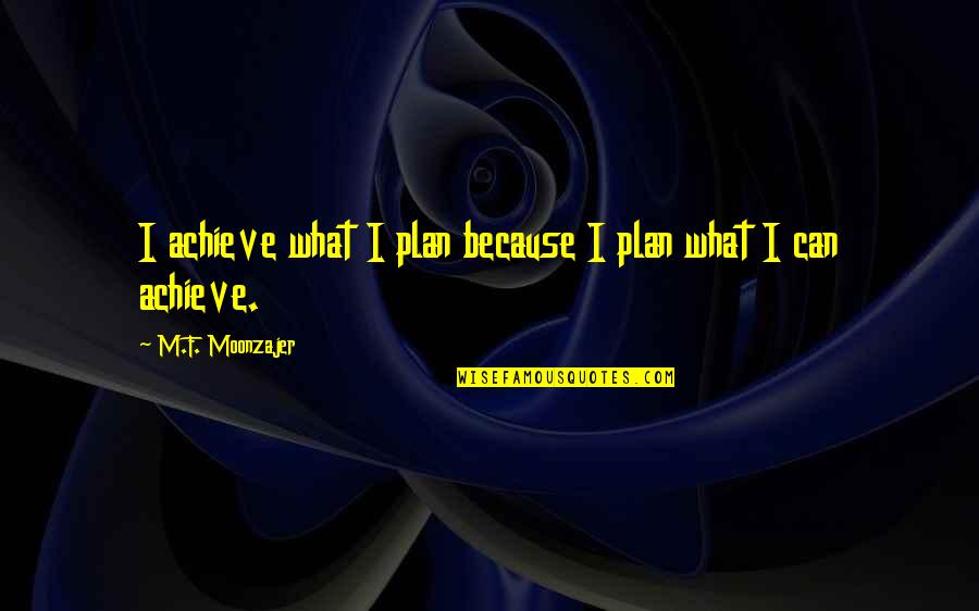 Covetable Curiosities Quotes By M.F. Moonzajer: I achieve what I plan because I plan