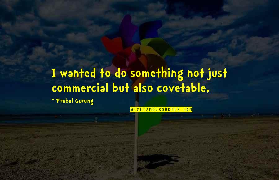 Covetable Quotes By Prabal Gurung: I wanted to do something not just commercial