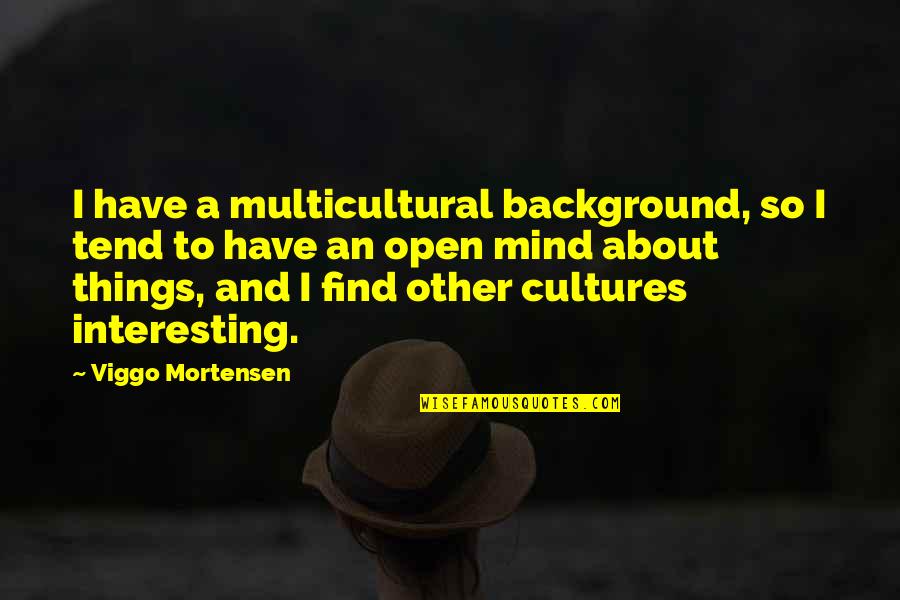 Coveted Yarn Quotes By Viggo Mortensen: I have a multicultural background, so I tend
