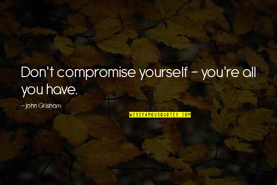 Coveting Define Quotes By John Grisham: Don't compromise yourself - you're all you have.