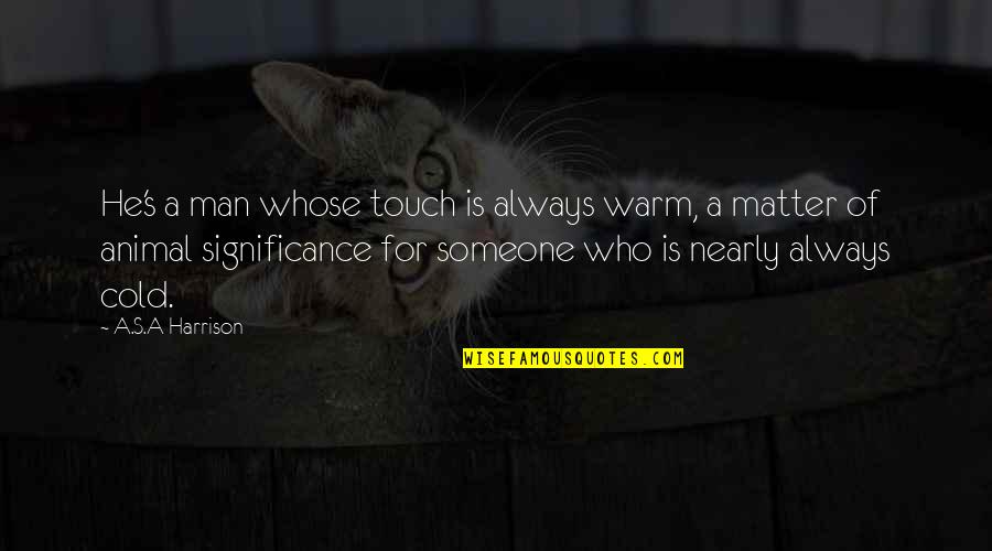 Coveting Synonym Quotes By A.S.A Harrison: He's a man whose touch is always warm, Coveting Synonym Quotes By A.S.A Harrison: He's a man whose touch is always warm,