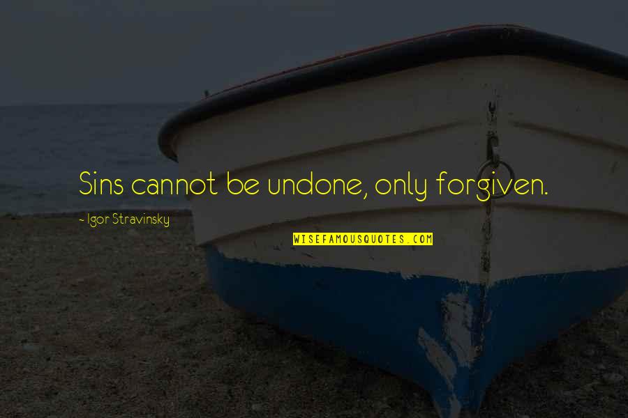 Coveting Things Quotes By Igor Stravinsky: Sins cannot be undone, only forgiven.