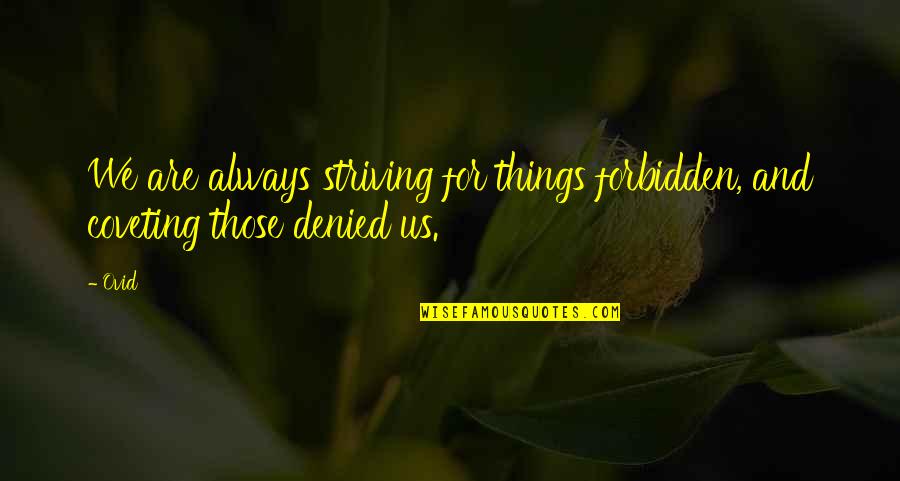 Coveting Things Quotes By Ovid: We are always striving for things forbidden, and