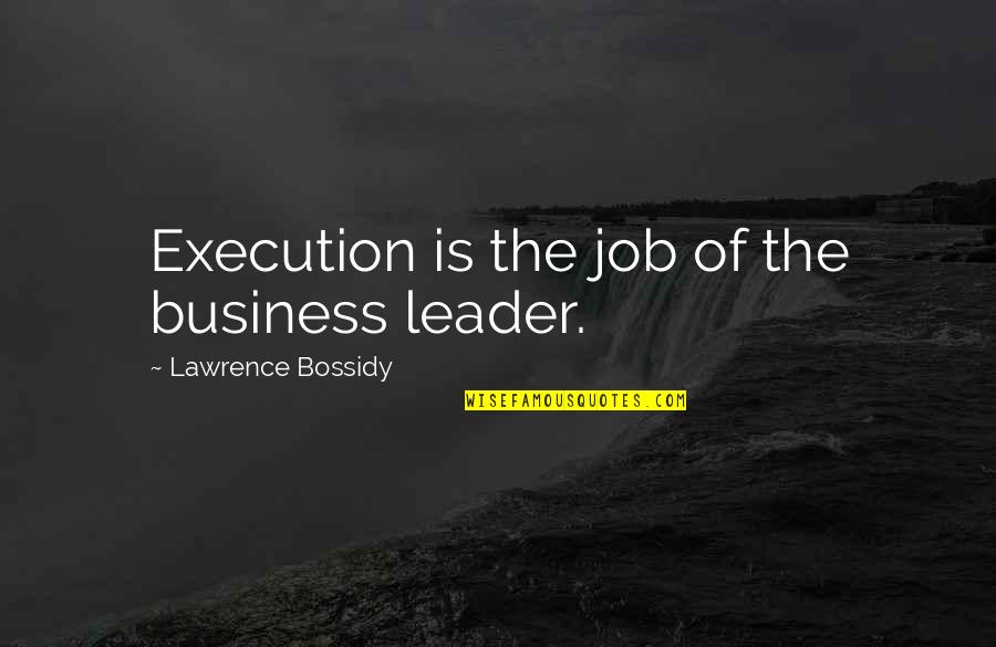 Covetousness Is Idolatry Quotes By Lawrence Bossidy: Execution is the job of the business leader. Covetousness Is Idolatry Quotes By Lawrence Bossidy: Execution is the job of the business leader.