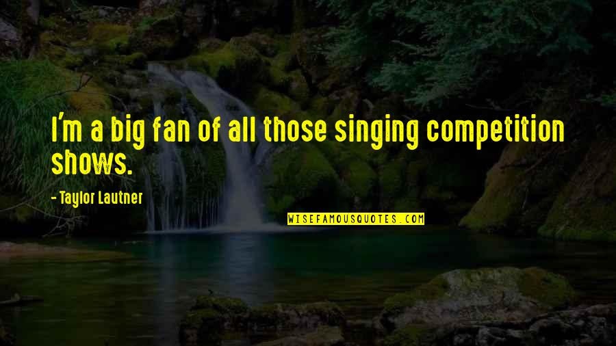 Covetousness Is Idolatry Quotes By Taylor Lautner: I'm a big fan of all those singing Covetousness Is Idolatry Quotes By Taylor Lautner: I'm a big fan of all those singing