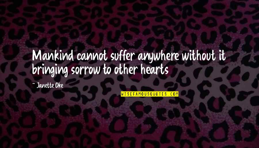 Covetousness Pronunciation Quotes By Janette Oke: Mankind cannot suffer anywhere without it bringing sorrow
