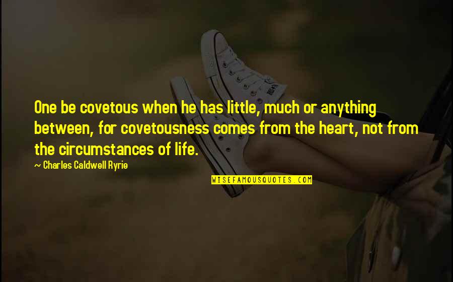 Covetousness Quotes By Charles Caldwell Ryrie: One be covetous when he has little, much Covetousness Quotes By Charles Caldwell Ryrie: One be covetous when he has little, much