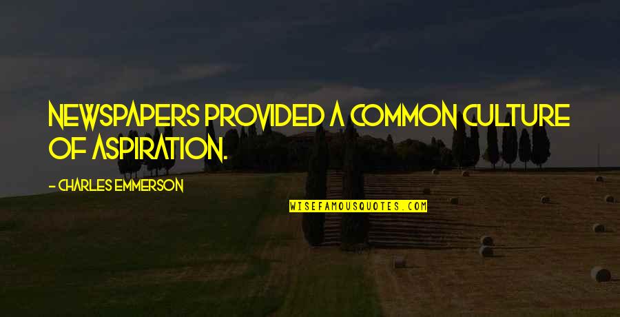 Covetousness Quotes By Charles Emmerson: Newspapers provided a common culture of aspiration. Covetousness Quotes By Charles Emmerson: Newspapers provided a common culture of aspiration.