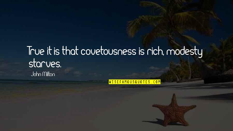 Covetousness Quotes By John Milton: True it is that covetousness is rich, modesty Covetousness Quotes By John Milton: True it is that covetousness is rich, modesty
