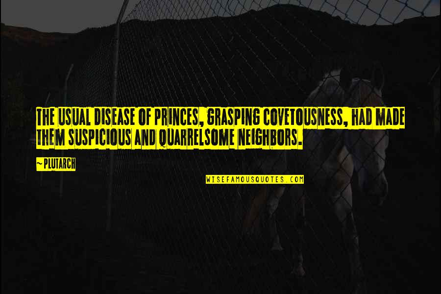 Covetousness Quotes By Plutarch: The usual disease of princes, grasping covetousness, had Covetousness Quotes By Plutarch: The usual disease of princes, grasping covetousness, had