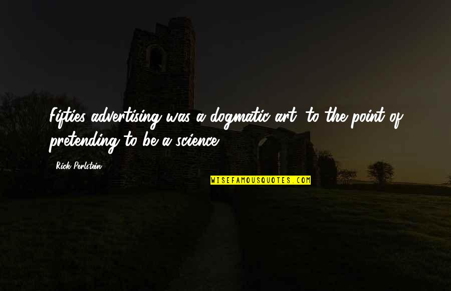 Covetousness Quotes By Rick Perlstein: Fifties advertising was a dogmatic art, to the Covetousness Quotes By Rick Perlstein: Fifties advertising was a dogmatic art, to the