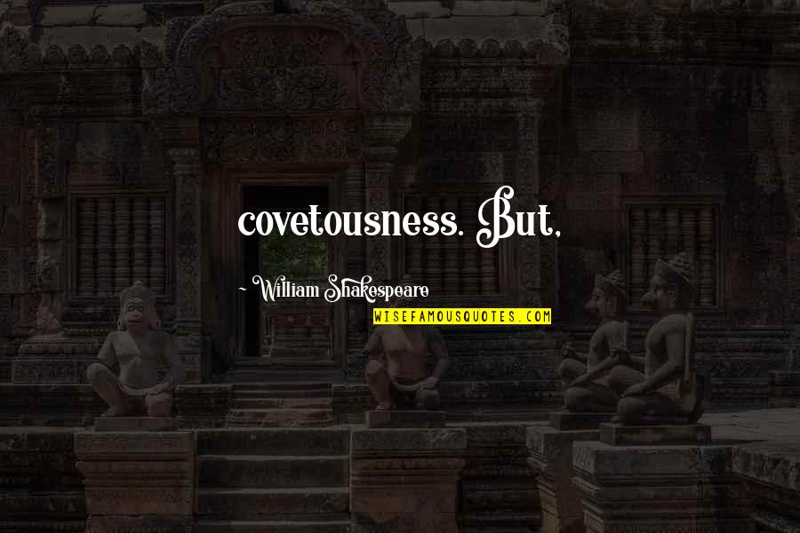 Covetousness Quotes By William Shakespeare: covetousness. But, Covetousness Quotes By William Shakespeare: covetousness. But,