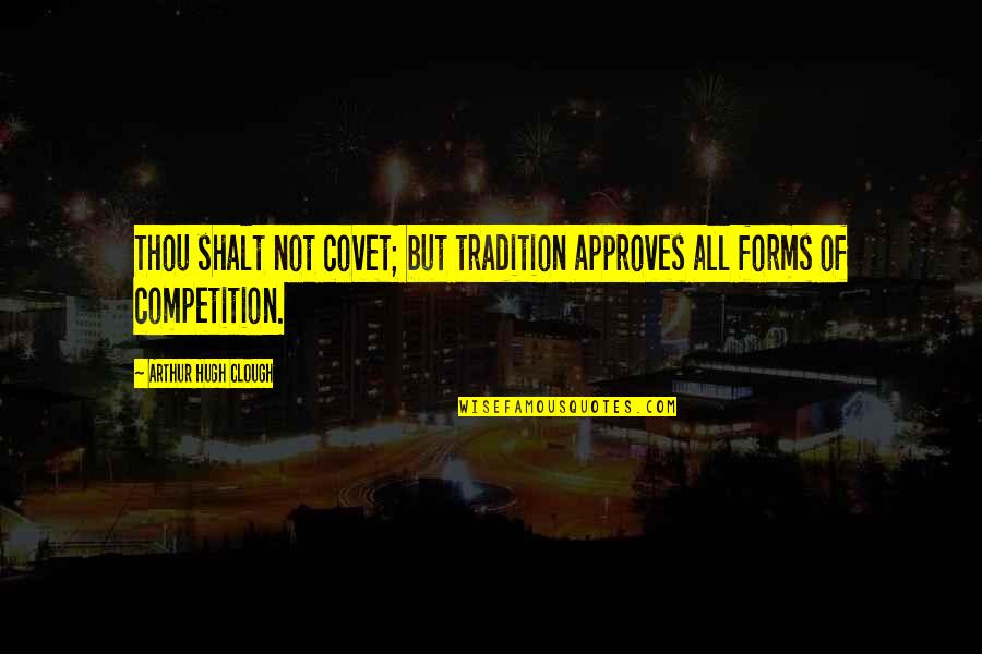 Covet's Quotes By Arthur Hugh Clough: Thou shalt not covet; but tradition approves all