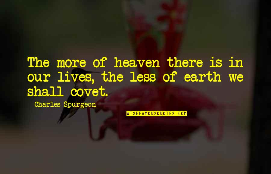 Covet's Quotes By Charles Spurgeon: The more of heaven there is in our
