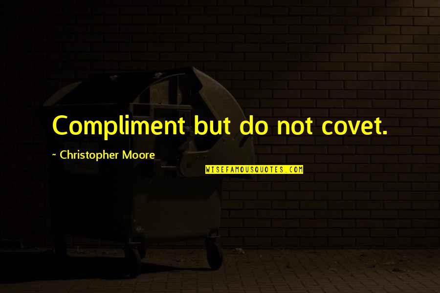 Covet's Quotes By Christopher Moore: Compliment but do not covet.