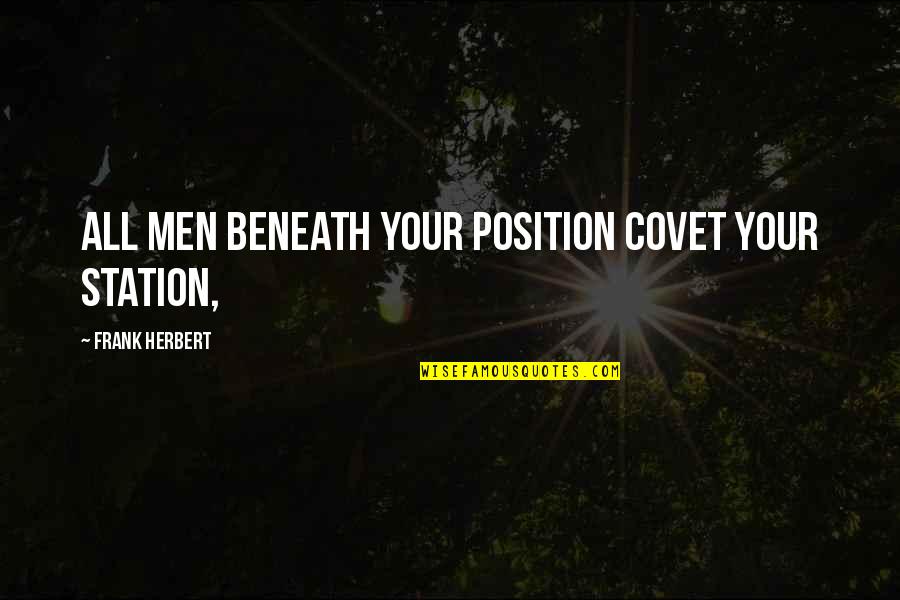 Covet's Quotes By Frank Herbert: All men beneath your position covet your station,
