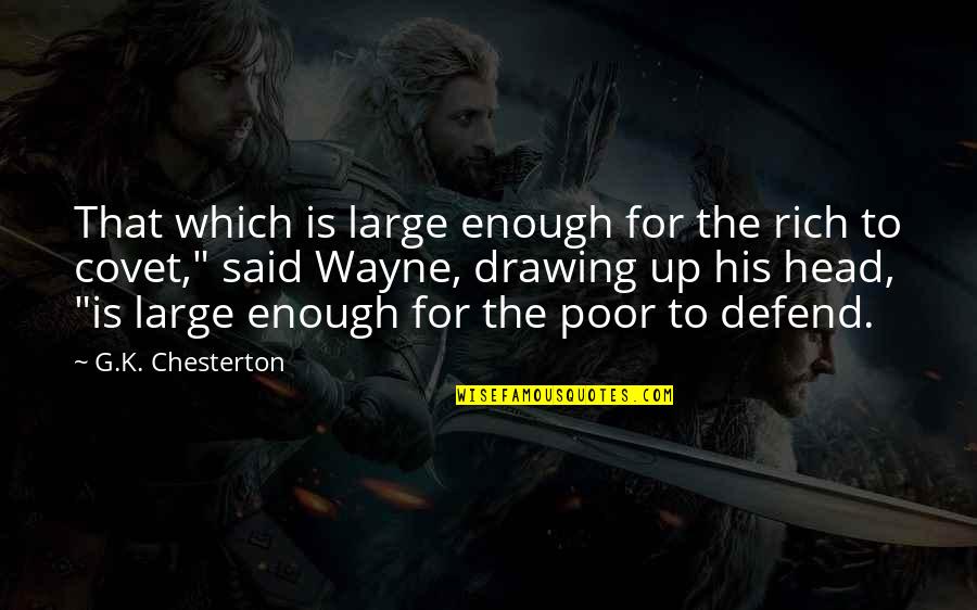 Covet's Quotes By G.K. Chesterton: That which is large enough for the rich