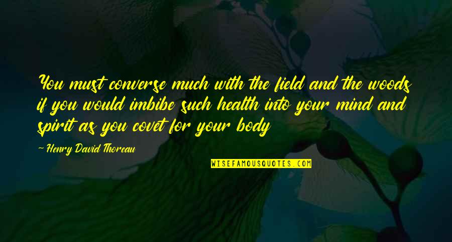 Covet's Quotes By Henry David Thoreau: You must converse much with the field and