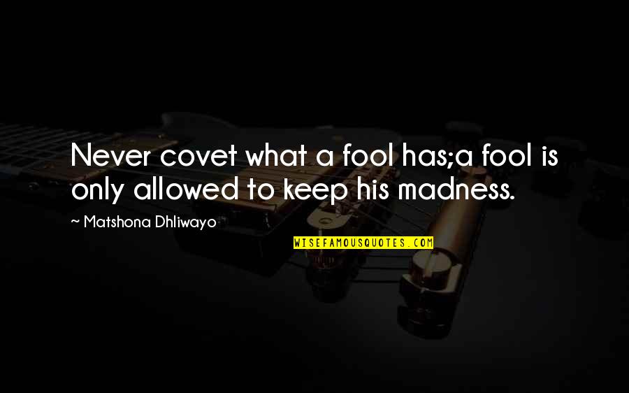 Covet's Quotes By Matshona Dhliwayo: Never covet what a fool has;a fool is