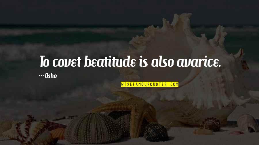 Covet's Quotes By Osho: To covet beatitude is also avarice.