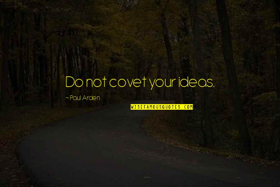 Covet's Quotes By Paul Arden: Do not covet your ideas.
