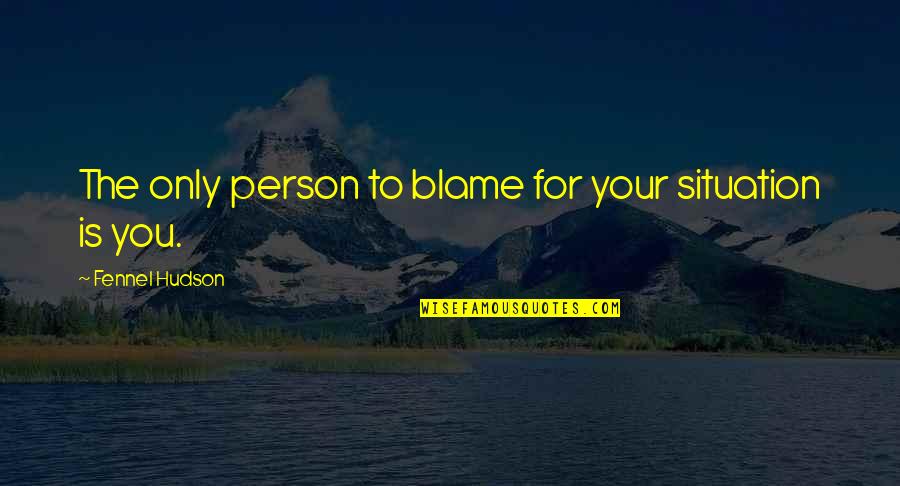 Covey Seven Habits Quotes By Fennel Hudson: The only person to blame for your situation