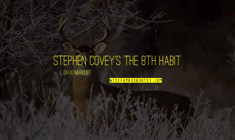 Covey Stephen Quotes By L. David Marquet: Stephen Covey's The 8th Habit