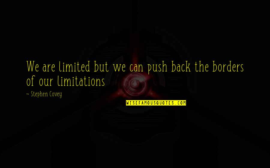 Covey Stephen Quotes By Stephen Covey: We are limited but we can push back