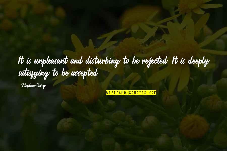 Covey Stephen Quotes By Stephen Covey: It is unpleasant and disturbing to be rejected.