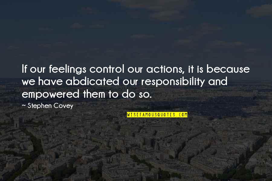 Covey Stephen Quotes By Stephen Covey: If our feelings control our actions, it is