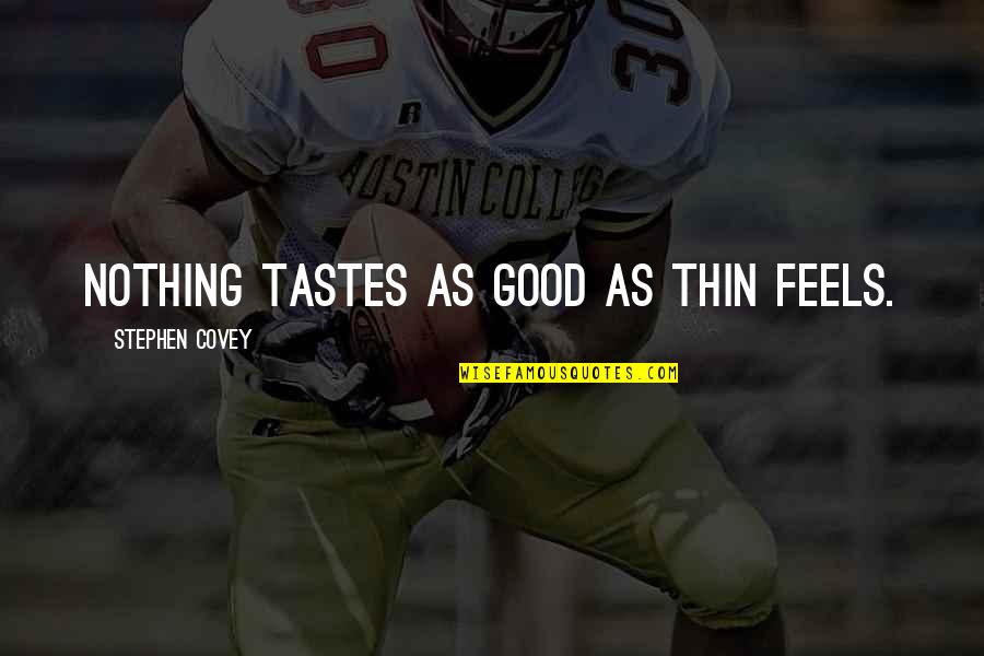 Covey Stephen Quotes By Stephen Covey: Nothing tastes as good as thin feels.